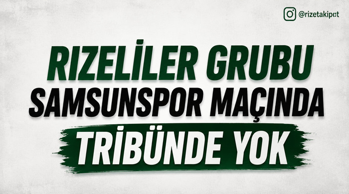Rizeliler Grubu Samsunspor Maçında Tribünde Yer Almayacak