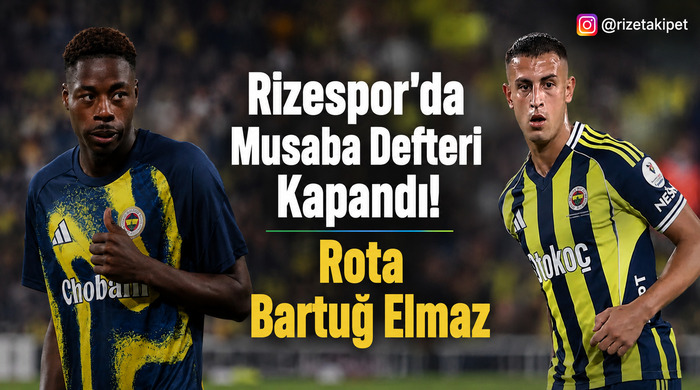 Rizespor’da Musaba Defteri Kapandı! Rota Bartuğ Elmaz